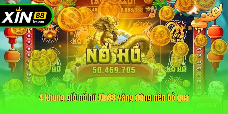 4 khung giờ nổ hũ Xin88 vàng đừng nên bỏ qua
