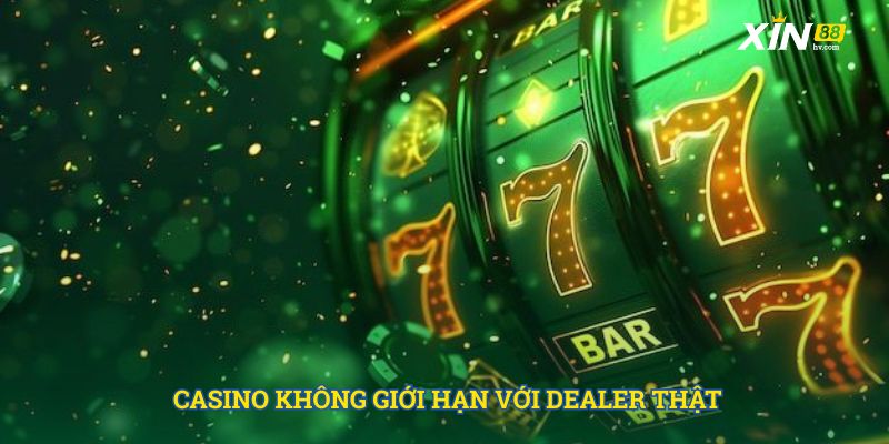 Casino không giới hạn với dealer thật