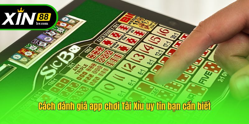 Cách đánh giá app chơi Tài Xỉu uy tín bạn cần biết