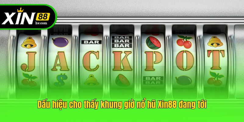 Dấu hiệu cho thấy khung giờ nổ hũ Xin88 đang tới