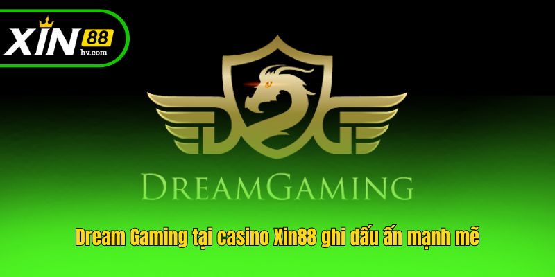 Dream Gaming tại casino Xin88 ghi dấu ấn mạnh mẽ