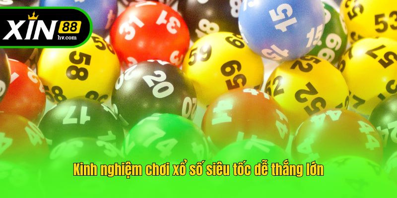 Kinh nghiệm chơi xổ số siêu tốc dễ thắng lớn
