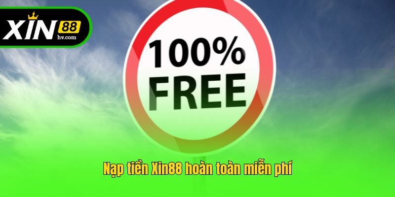 Nạp tiền Xin88 hoàn toàn miễn phí