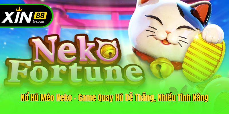 Nổ Hũ Mèo Neko - Game Quay Hũ Dễ Thắng, Nhiều Tính Năng
