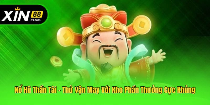 Nổ Hũ Thần Tài - Thử Vận May Với Kho Phần Thưởng Cực Khủng