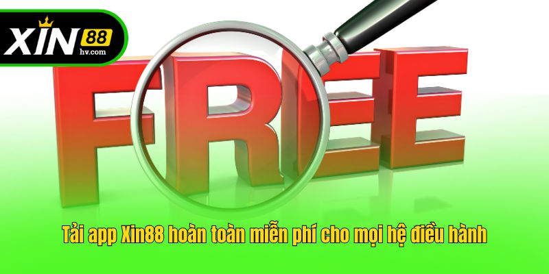 Tải app Xin88 hoàn toàn miễn phí cho mọi hệ điều hành
