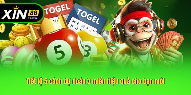 Tiết lộ 5 cách dự đoán 3 miền hiệu quả cho bạn mới