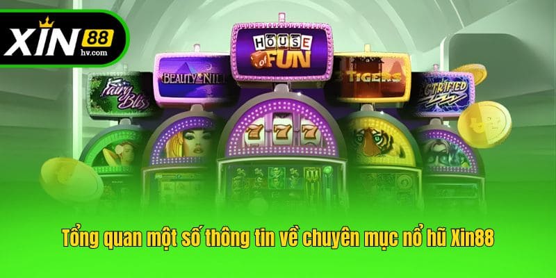 Tổng quan một số thông tin về chuyên mục nổ hũ Xin88