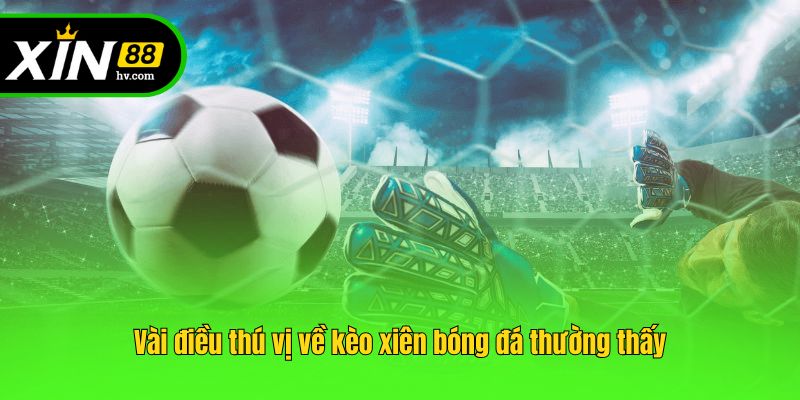 Vài điều thú vị về kèo xiên bóng đá thường thấy